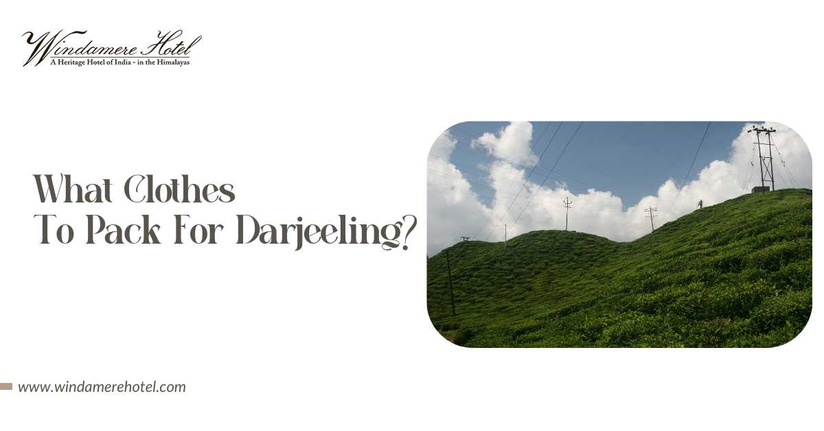 What Clothes to Pack for Darjeeling?
